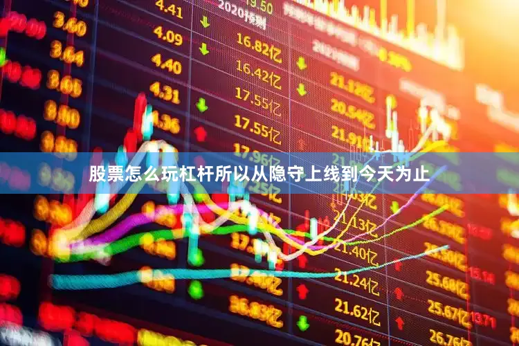 股票怎么玩杠杆所以从隐守上线到今天为止