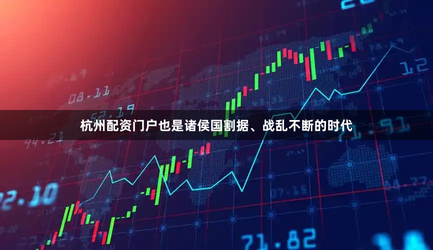 杭州配资门户也是诸侯国割据、战乱不断的时代