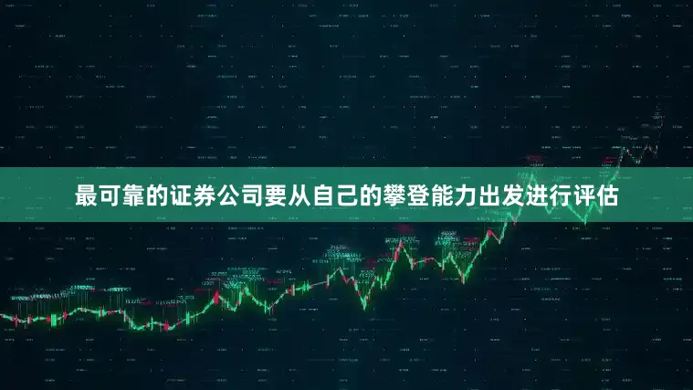 最可靠的证券公司要从自己的攀登能力出发进行评估