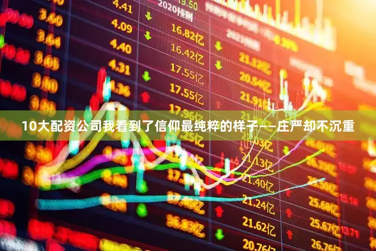 10大配资公司我看到了信仰最纯粹的样子——庄严却不沉重