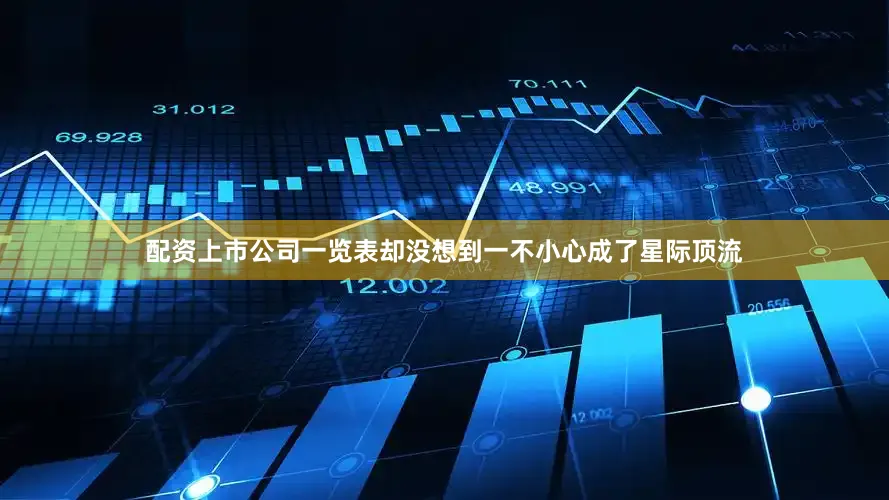配资上市公司一览表却没想到一不小心成了星际顶流