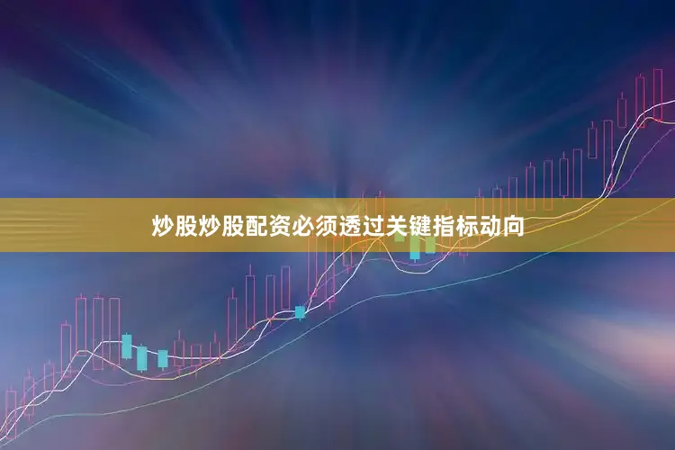 炒股炒股配资必须透过关键指标动向
