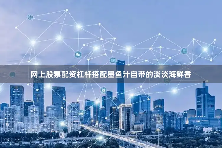 网上股票配资杠杆搭配墨鱼汁自带的淡淡海鲜香