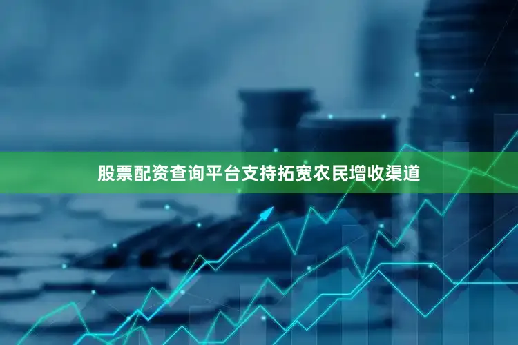 股票配资查询平台支持拓宽农民增收渠道