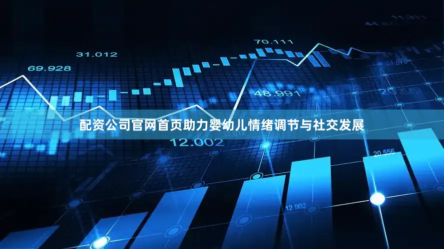 配资公司官网首页助力婴幼儿情绪调节与社交发展
