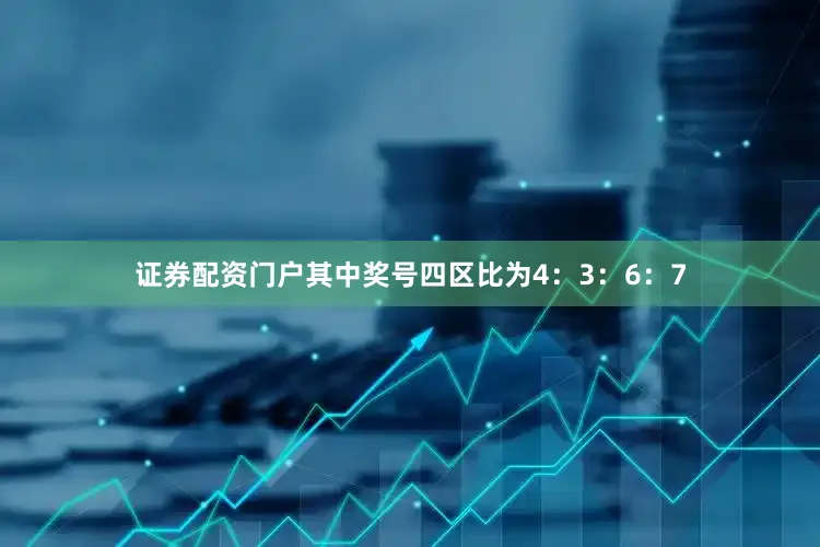 证券配资门户其中奖号四区比为4：3：6：7