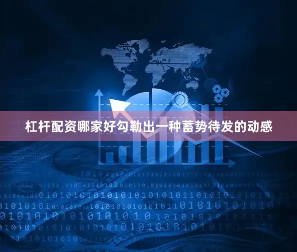 杠杆配资哪家好勾勒出一种蓄势待发的动感