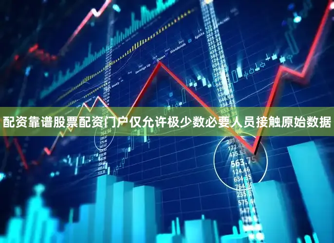 配资靠谱股票配资门户仅允许极少数必要人员接触原始数据