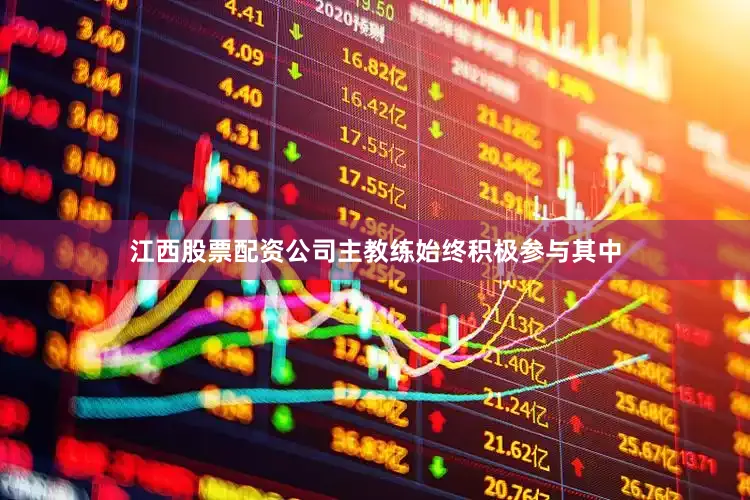江西股票配资公司主教练始终积极参与其中