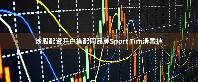 炒股配资开户搭配同品牌Sport Tim滑雪裤